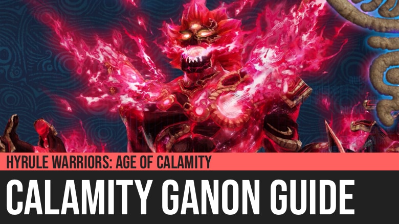 Hyrule Warriors: Age of Calamity - Calamity Ganon Guide